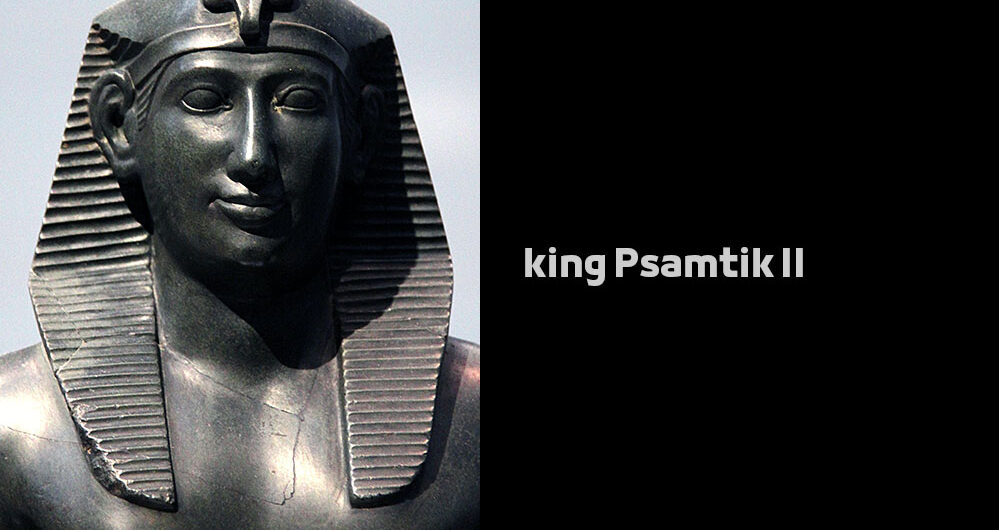 king Psamtik II – Egyptian Pharaohs Kings – Twenty-Seventh Dynasty of Egypt König Psammetich II.